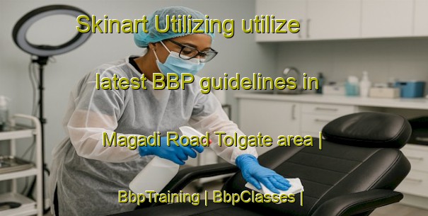 Skinart Utilizing utilize latest BBP guidelines in Magadi Road Tolgate area | BbpTraining | BbpClasses | SkinartTraining-India